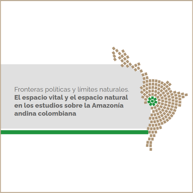 Fronteras políticas y límites naturales. El espacio vital y el espacio natural en los estudios sobre la Amazonía andina colombiana del geógrafo Ernesto Guhl Nimtz